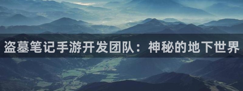 28大神官方网站手机版：盗墓笔记手游开发团队：神秘的地下世界