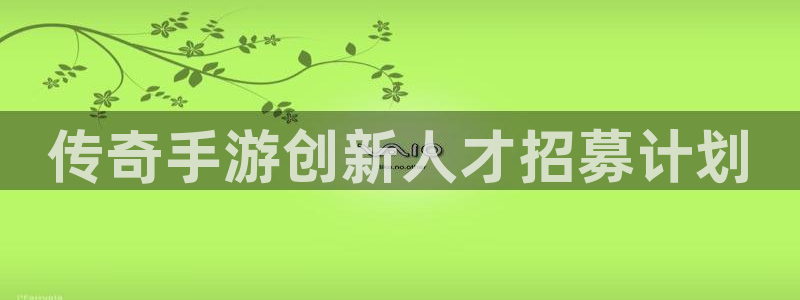 豪门国际开奖结果查询：传奇手游创新人才招募计划
